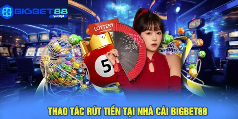 Thao tác rút tiền Bigbet88 về tài khoản ngân hàng